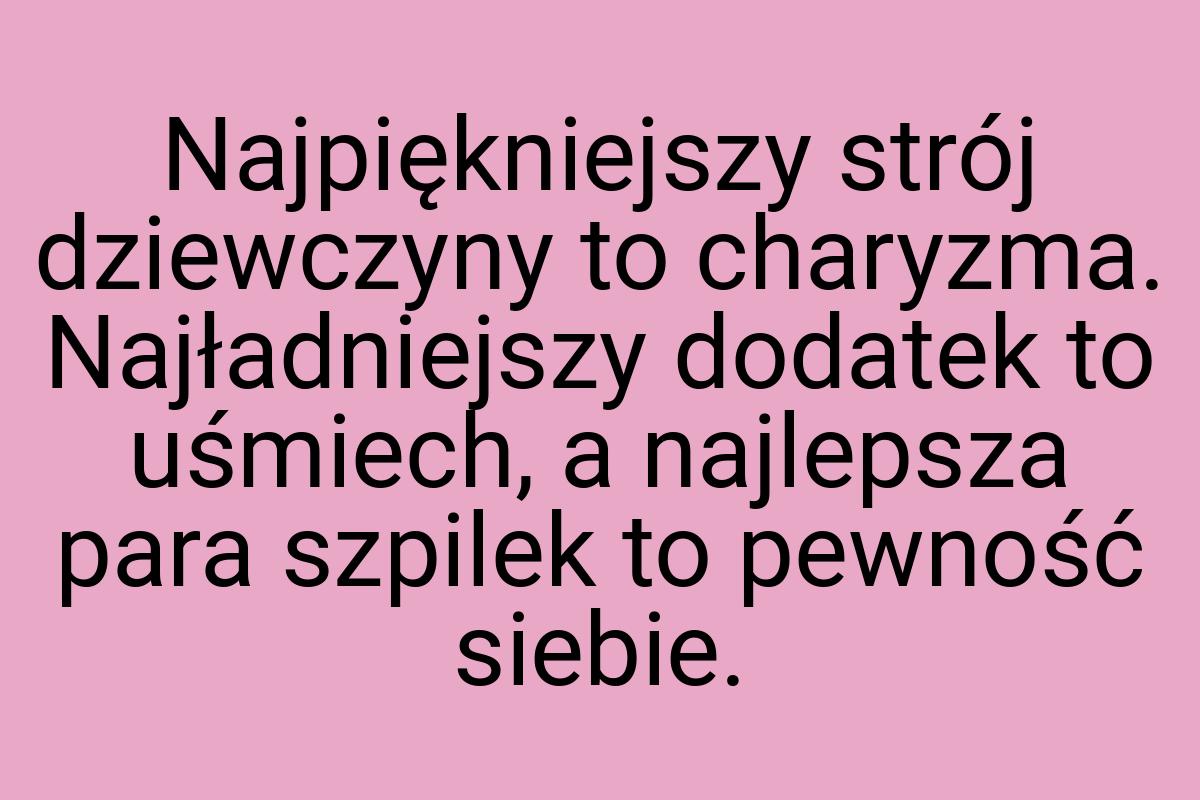 Najpiękniejszy strój dziewczyny to charyzma. Najładniejszy