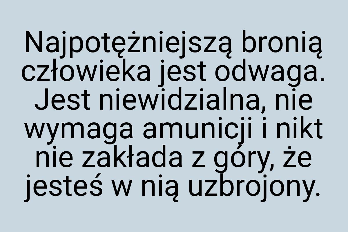 Najpotężniejszą bronią człowieka jest odwaga. Jest