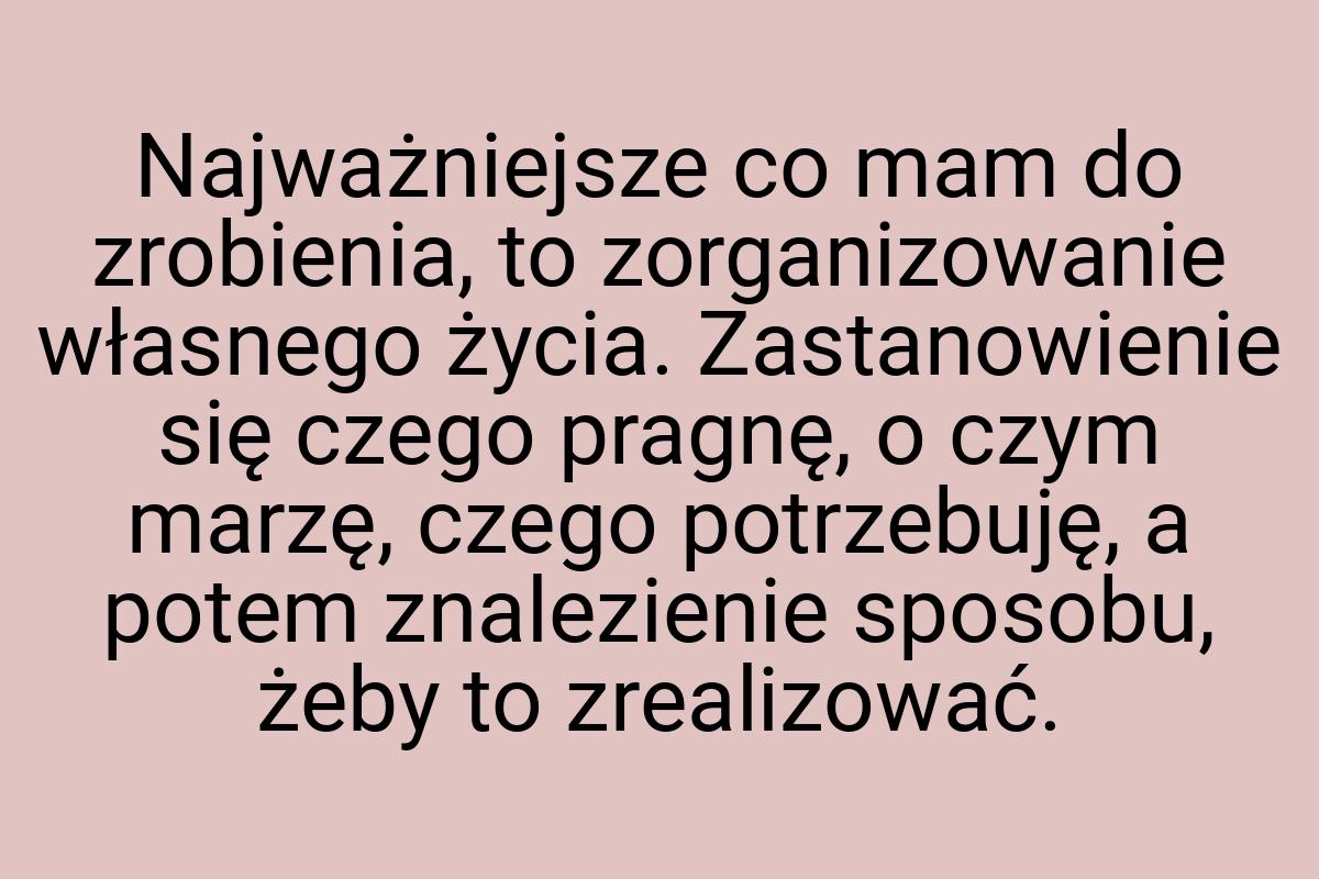 Najważniejsze co mam do zrobienia, to zorganizowanie