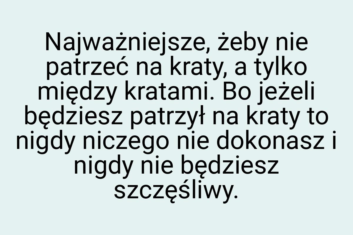 Najważniejsze, żeby nie patrzeć na kraty, a tylko między