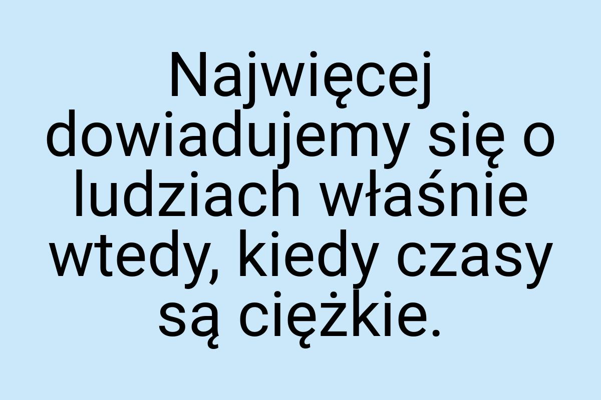 Najwięcej dowiadujemy się o ludziach właśnie wtedy, kiedy