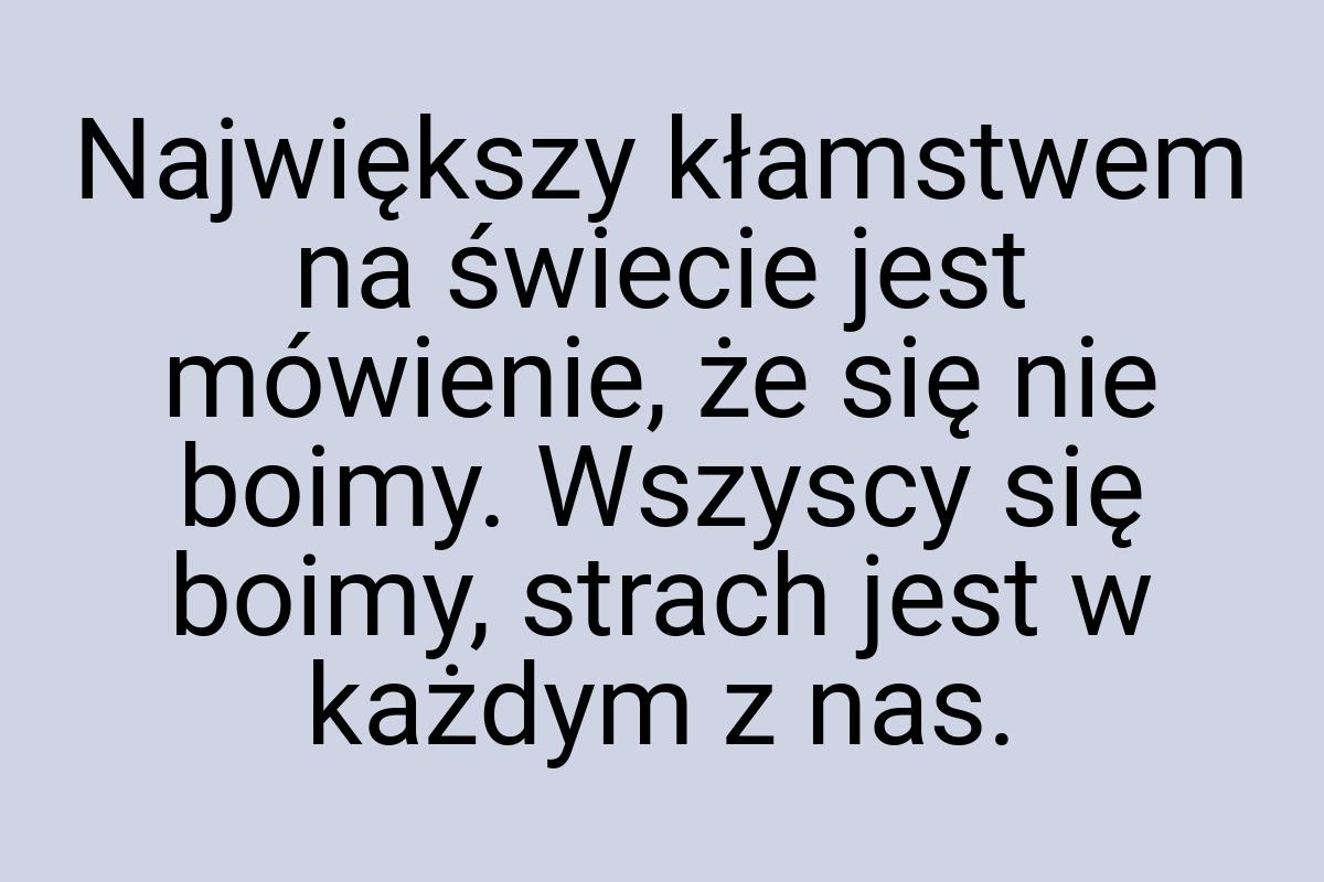 Największy kłamstwem na świecie jest mówienie, że się nie