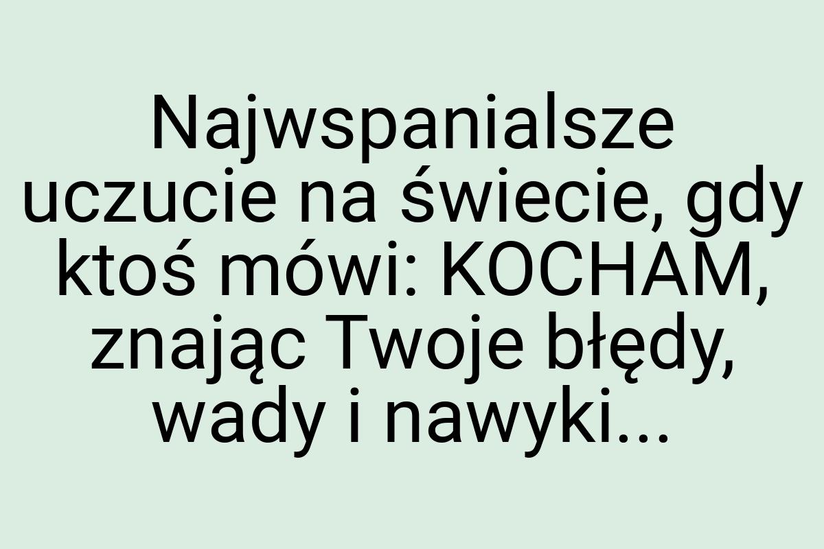 Najwspanialsze uczucie na świecie, gdy ktoś mówi: KOCHAM