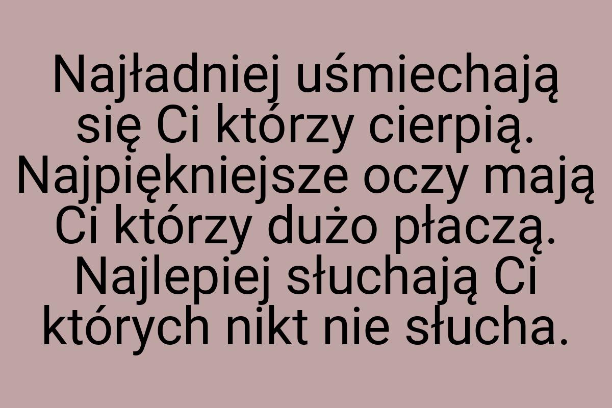 Najładniej uśmiechają się Ci którzy cierpią. Najpiękniejsze