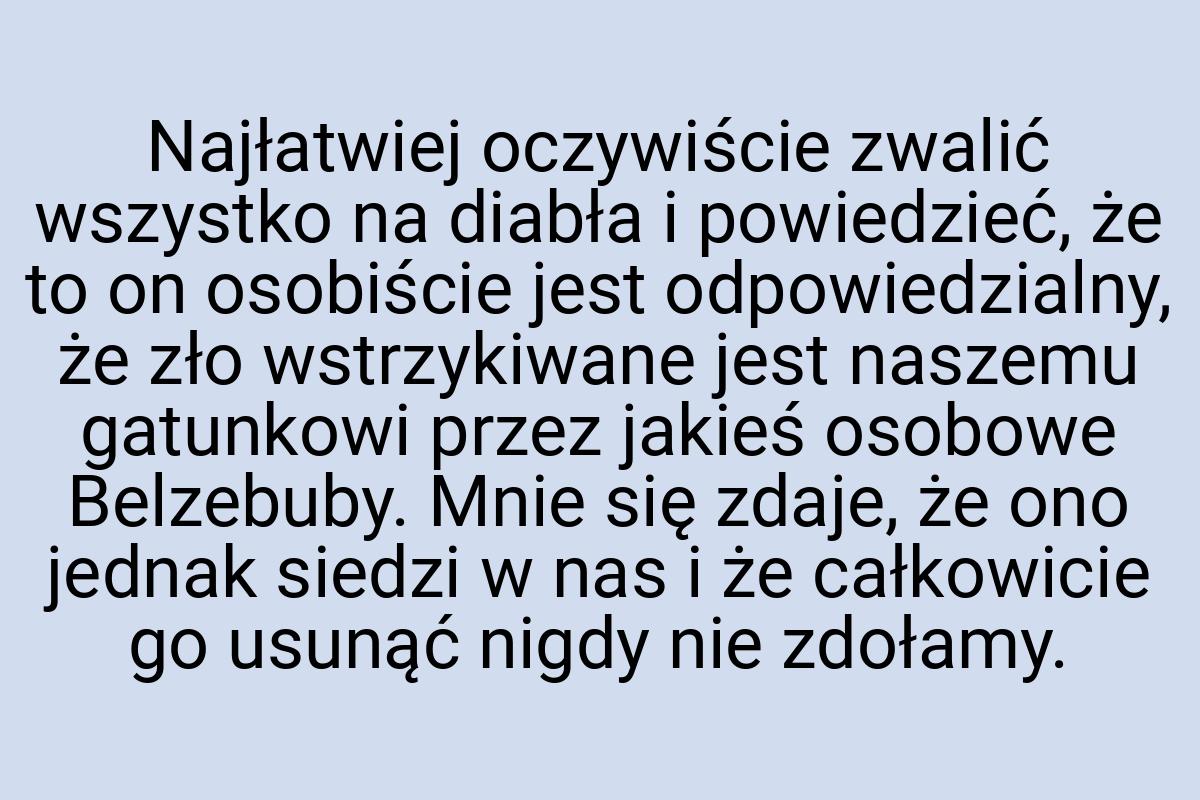 Najłatwiej oczywiście zwalić wszystko na diabła i