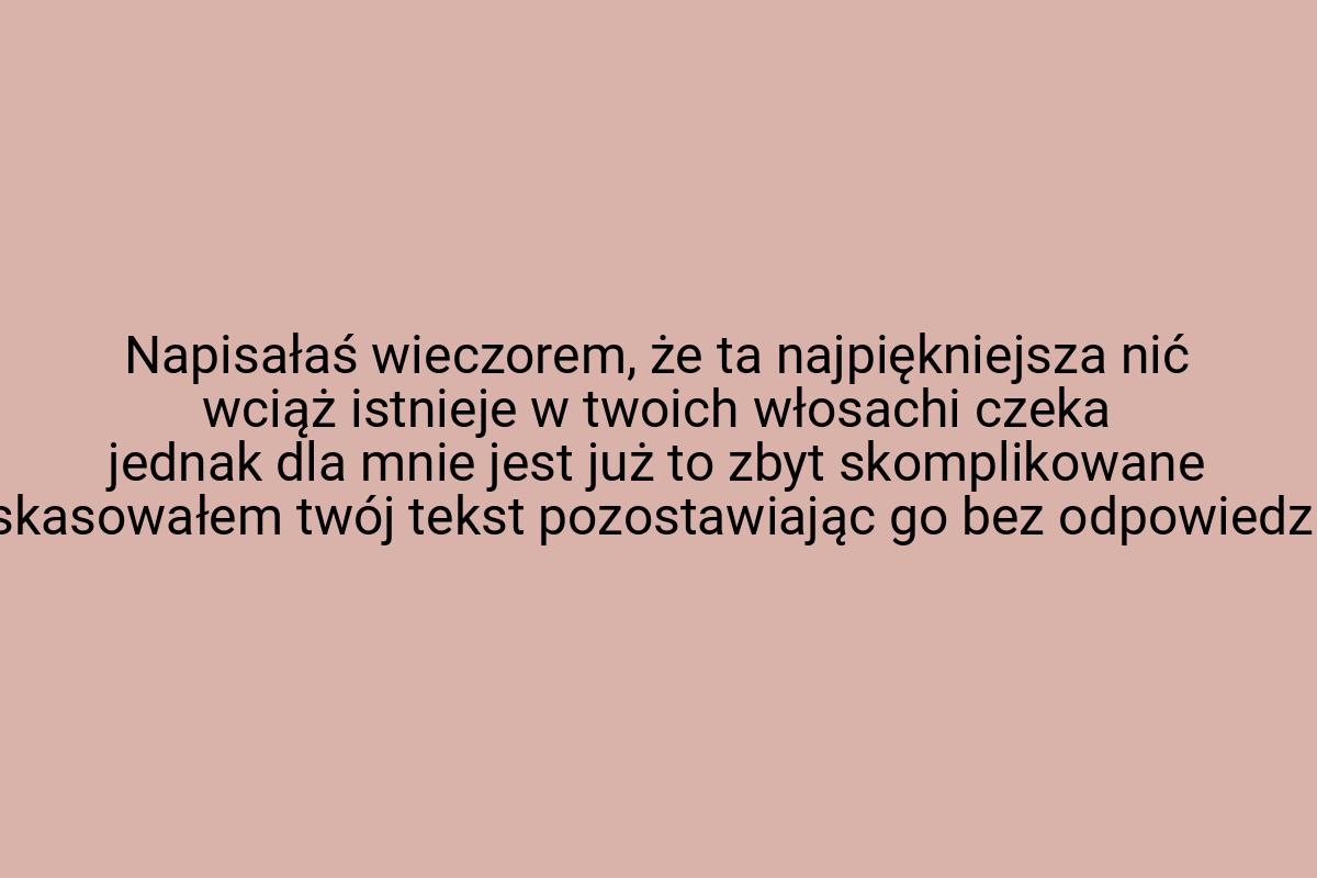 Napisałaś wieczorem, że ta najpiękniejsza nić wciąż