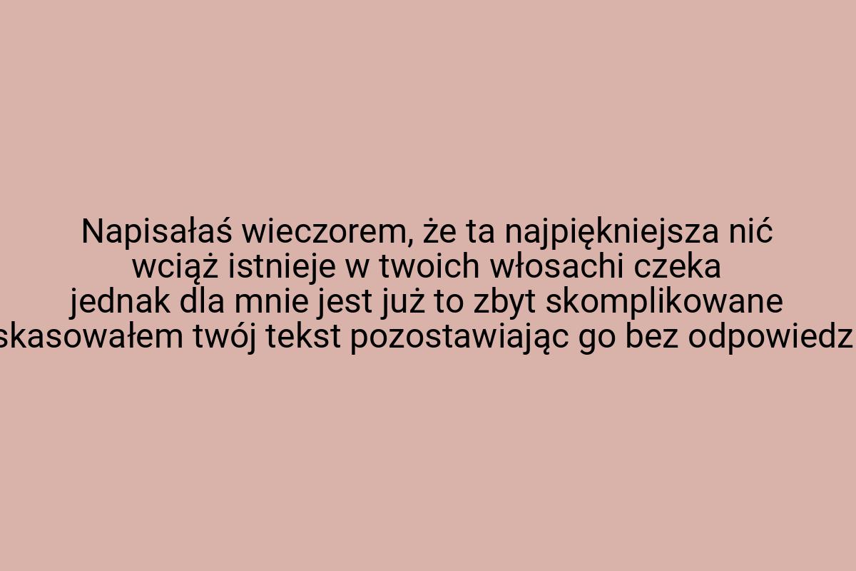 Napisałaś wieczorem, że ta najpiękniejsza nić wciąż