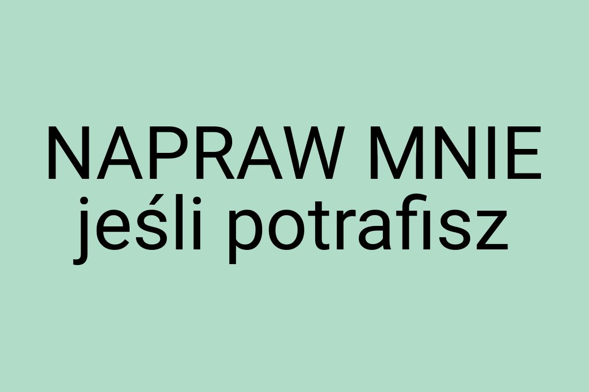 NAPRAW MNIE jeśli potrafisz