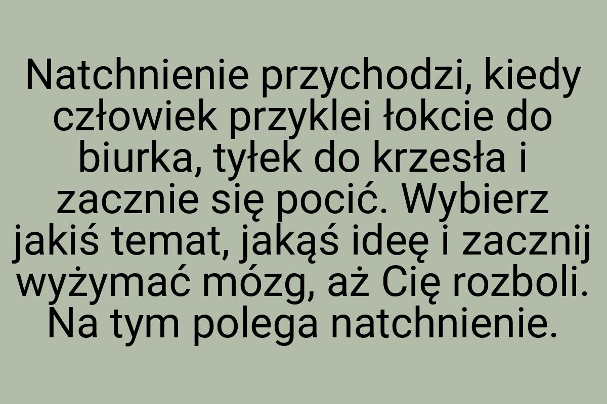 Natchnienie przychodzi, kiedy człowiek przyklei łokcie do