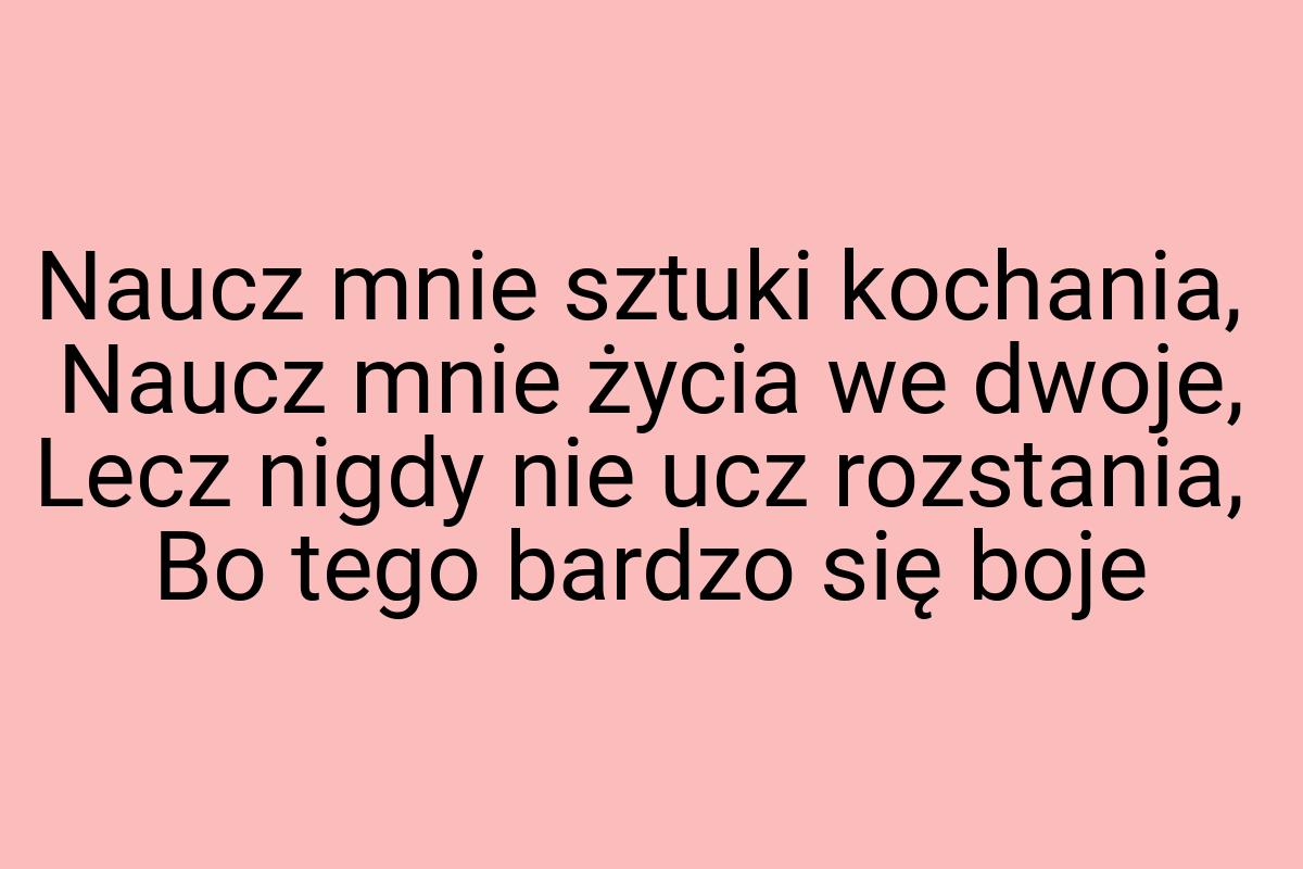 Naucz mnie sztuki kochania, Naucz mnie życia we dwoje, Lecz