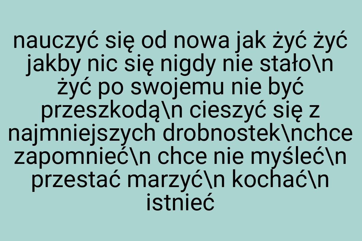 Nauczyć się od nowa jak żyć żyć jakby nic się nigdy nie