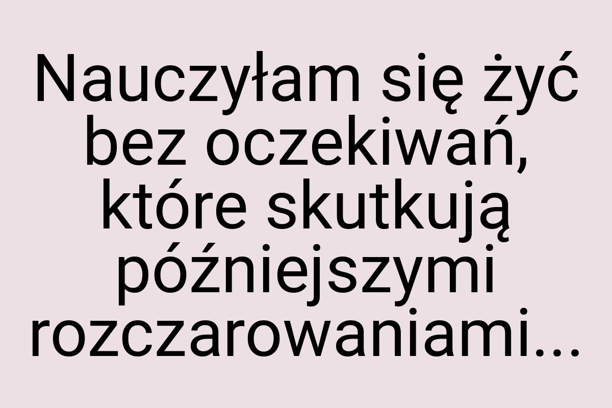 Nauczyłam się żyć bez oczekiwań, które skutkują