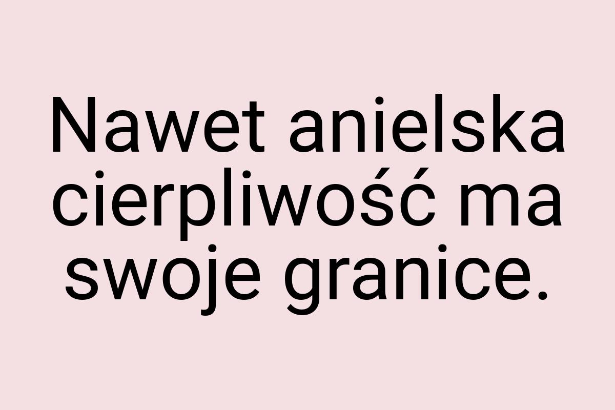 Nawet anielska cierpliwość ma swoje granice