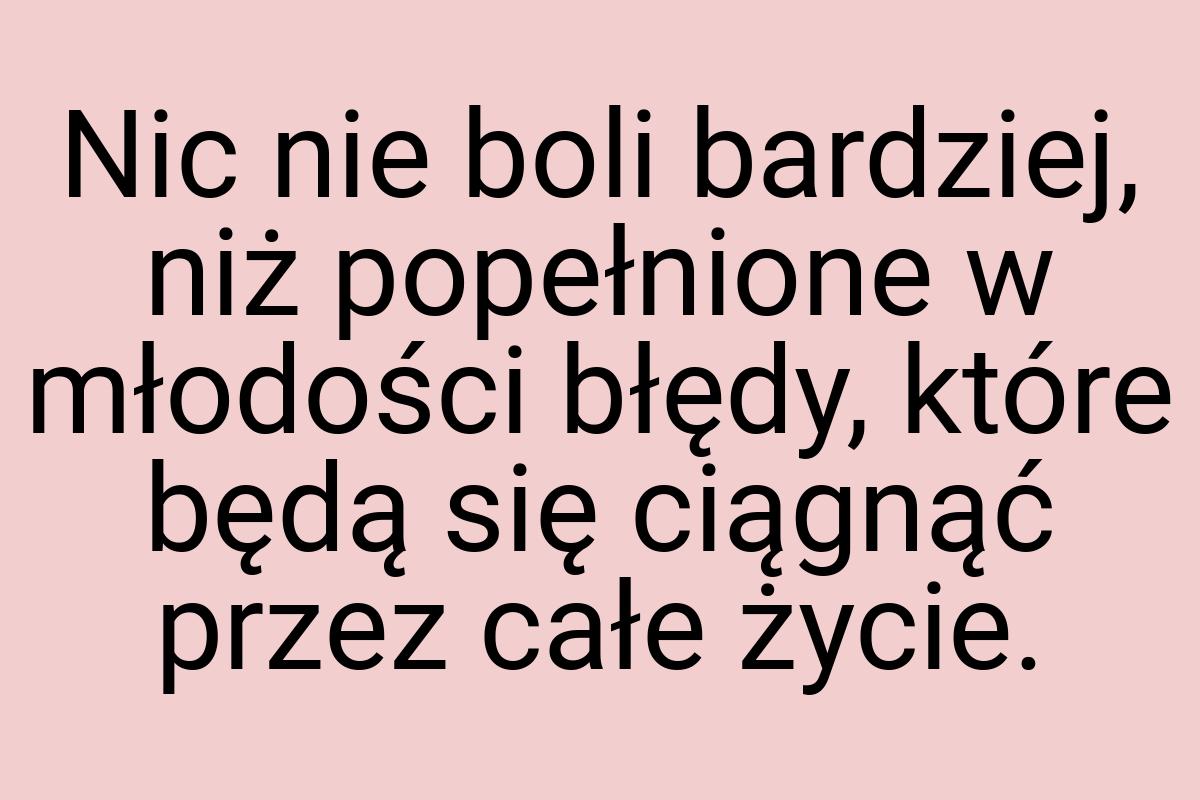 Nic nie boli bardziej, niż popełnione w młodości błędy