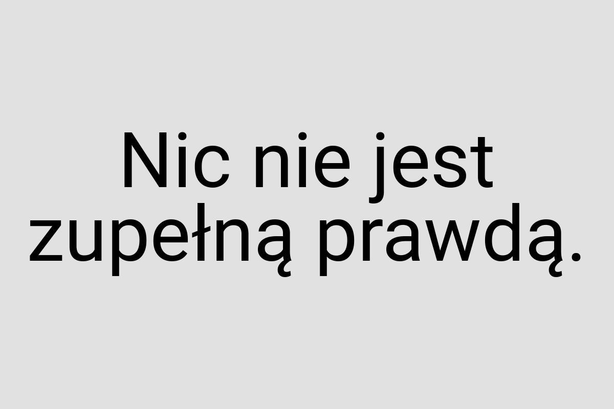 Nic nie jest zupełną prawdą