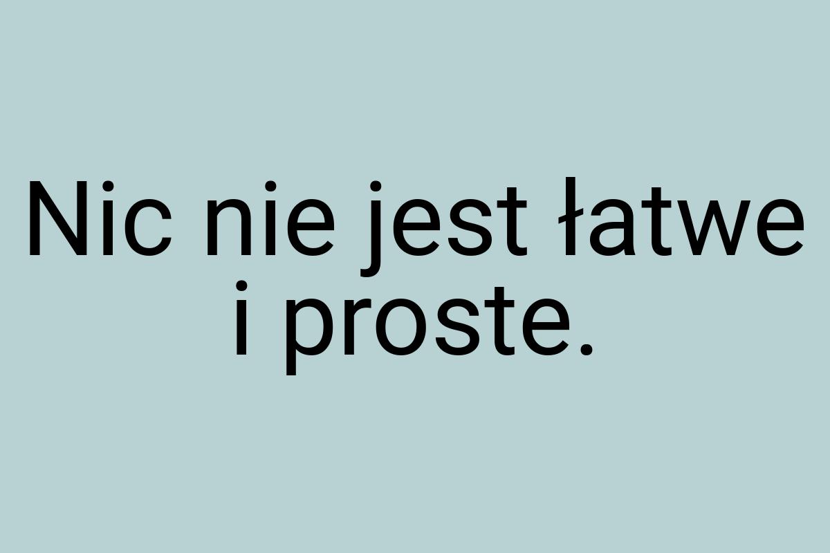 Nic nie jest łatwe i proste