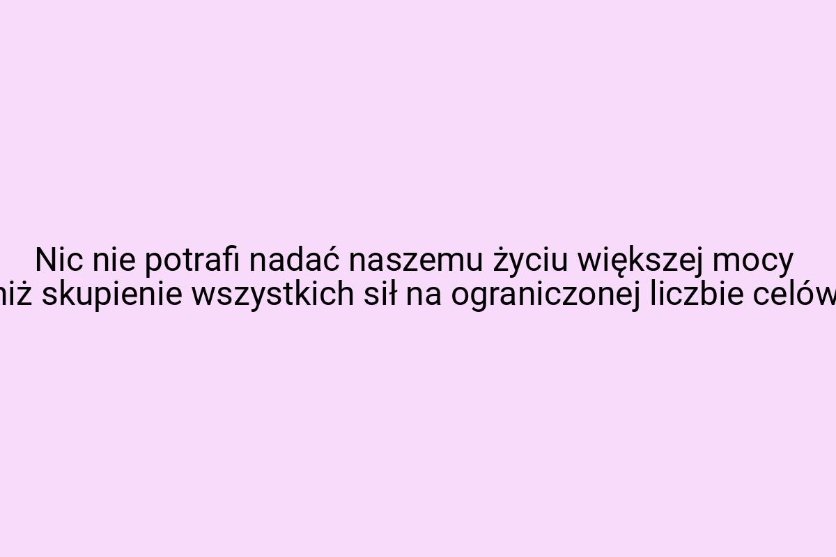 Nic nie potrafi nadać naszemu życiu większej mocy niż