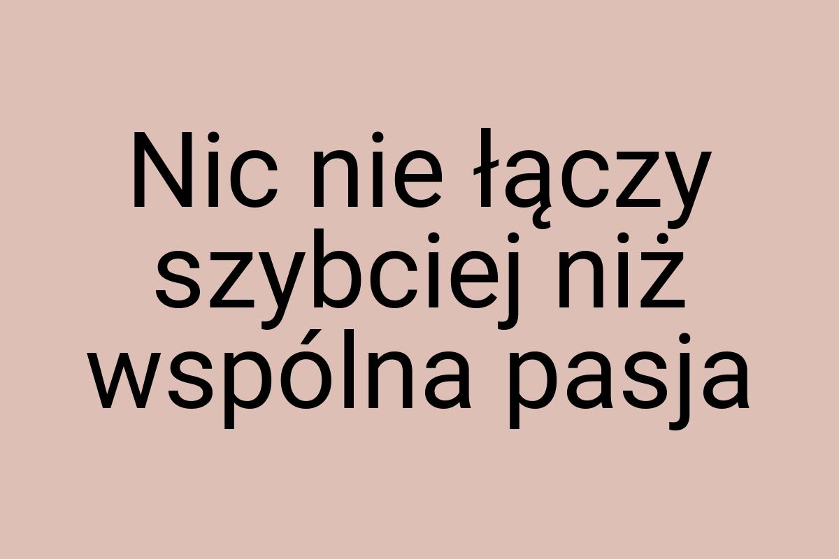 Nic nie łączy szybciej niż wspólna pasja