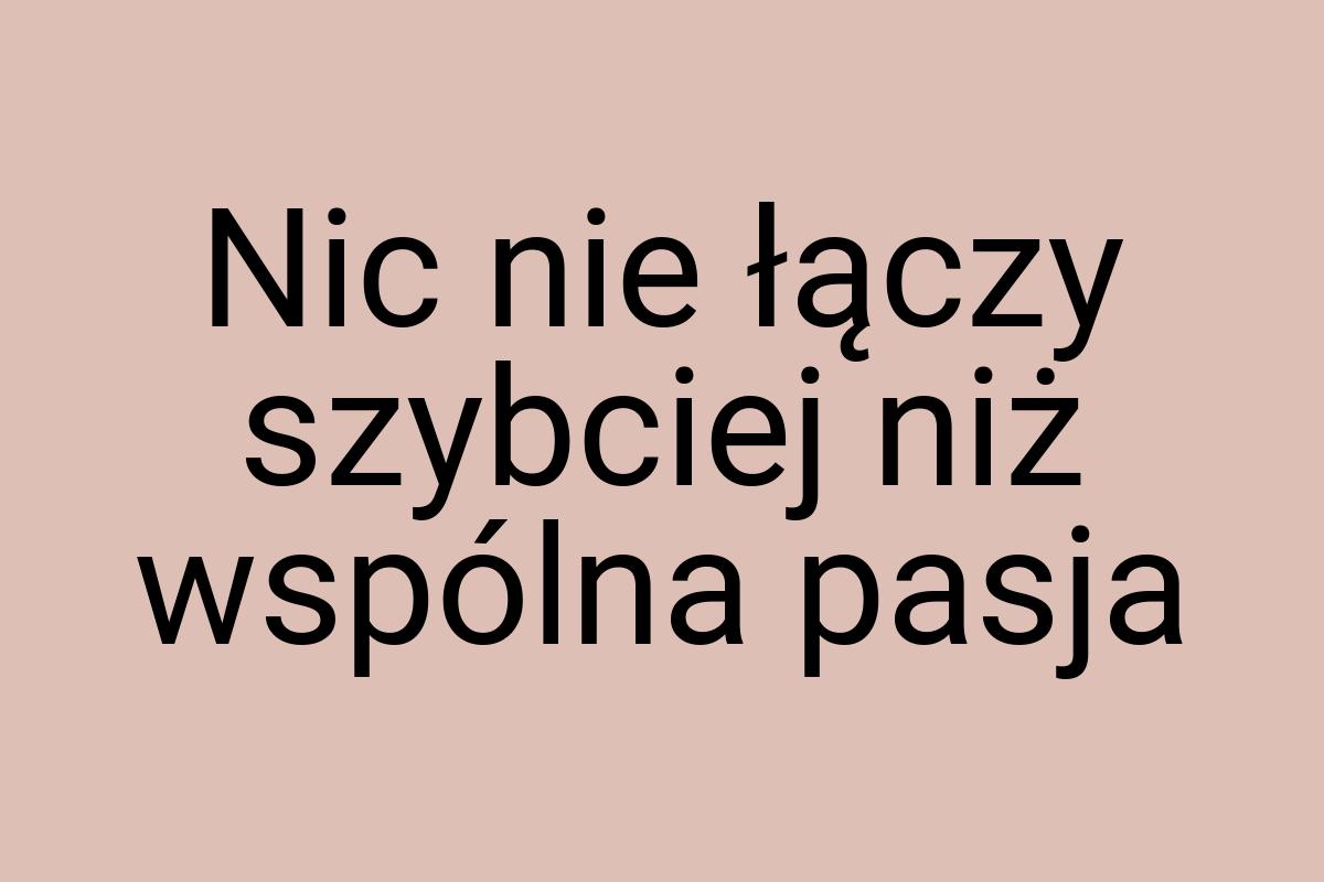 Nic nie łączy szybciej niż wspólna pasja