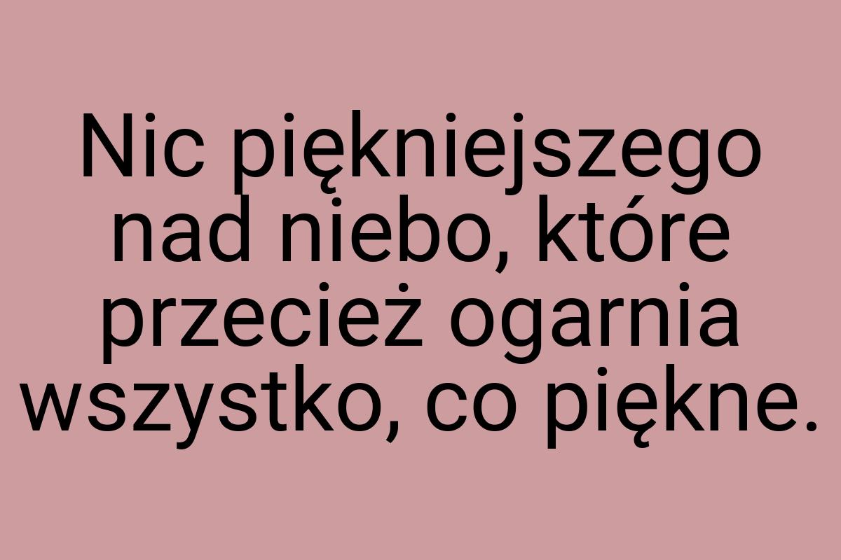 Nic piękniejszego nad niebo, które przecież ogarnia