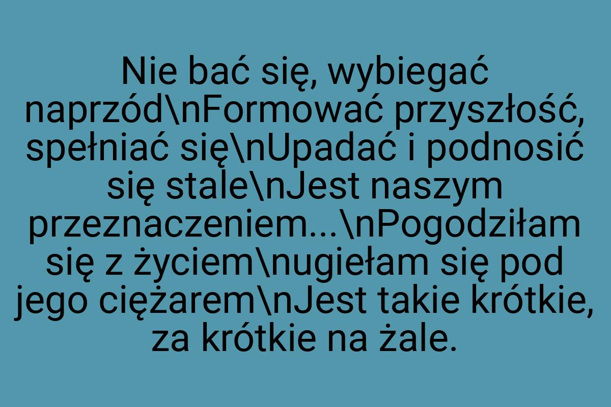 Nie bać się, wybiegać naprzód\nFormować przyszłość