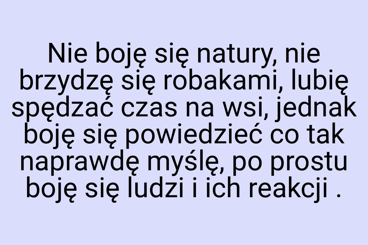 Nie boję się natury, nie brzydzę się robakami, lubię