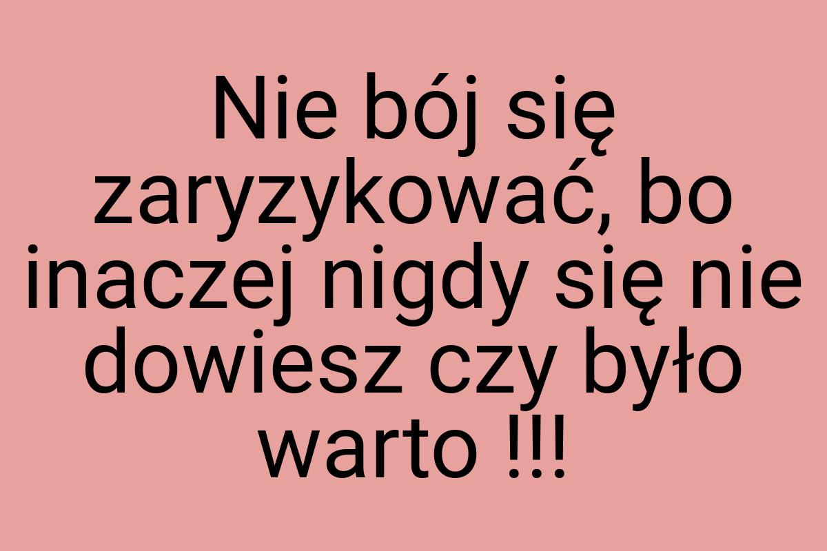 Nie bój się zaryzykować, bo inaczej nigdy się nie dowiesz