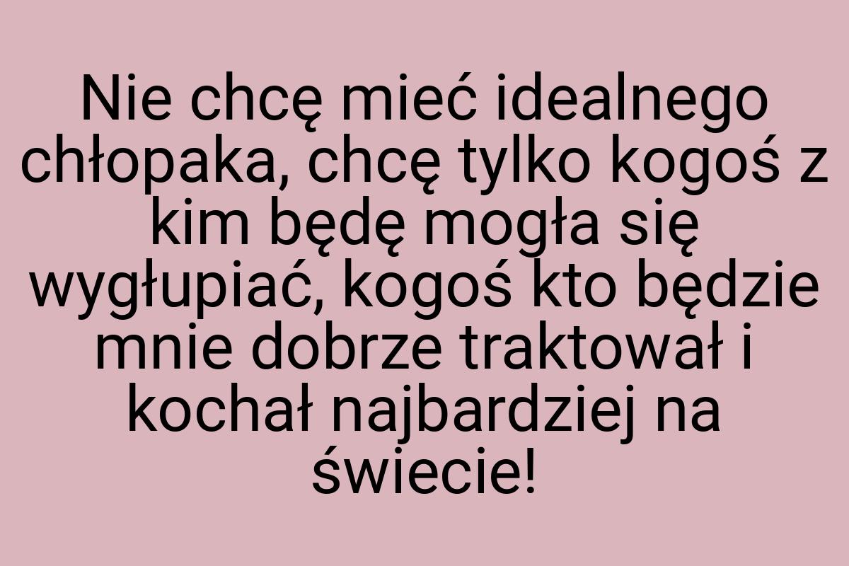 Nie chcę mieć idealnego chłopaka, chcę tylko kogoś z kim