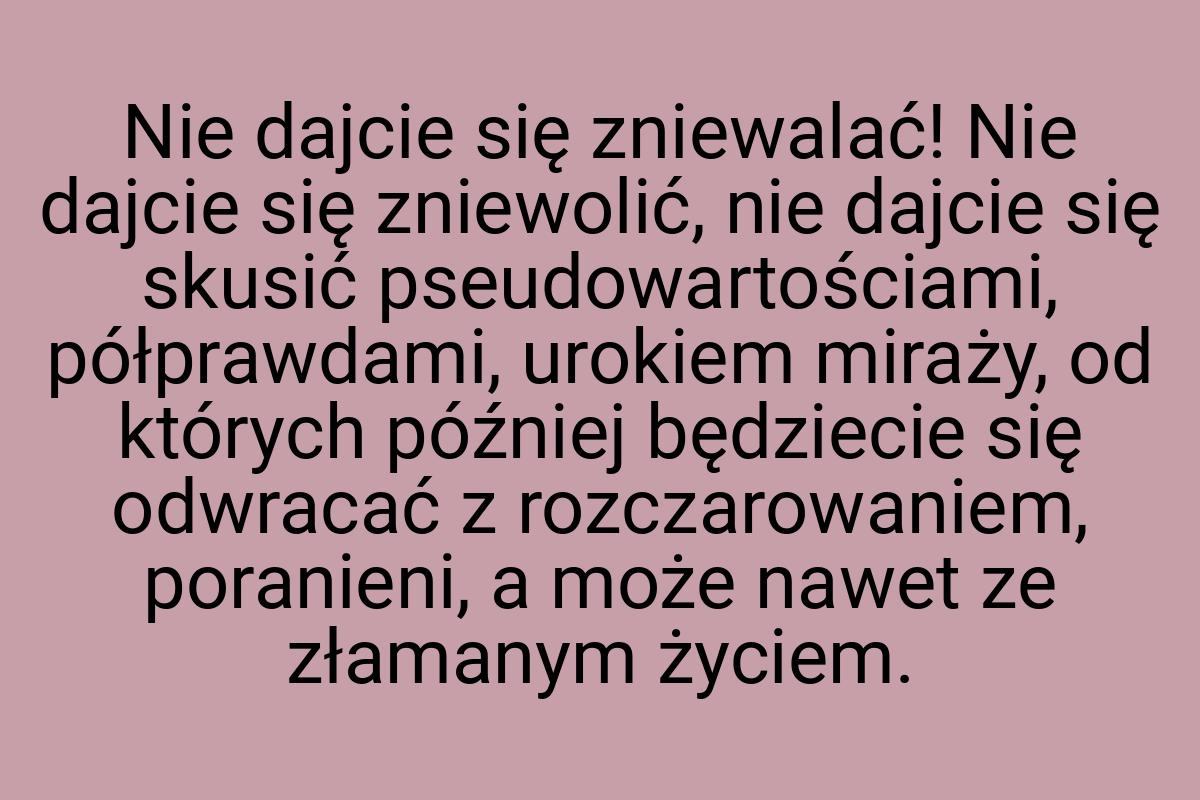 Nie dajcie się zniewalać! Nie dajcie się zniewolić, nie