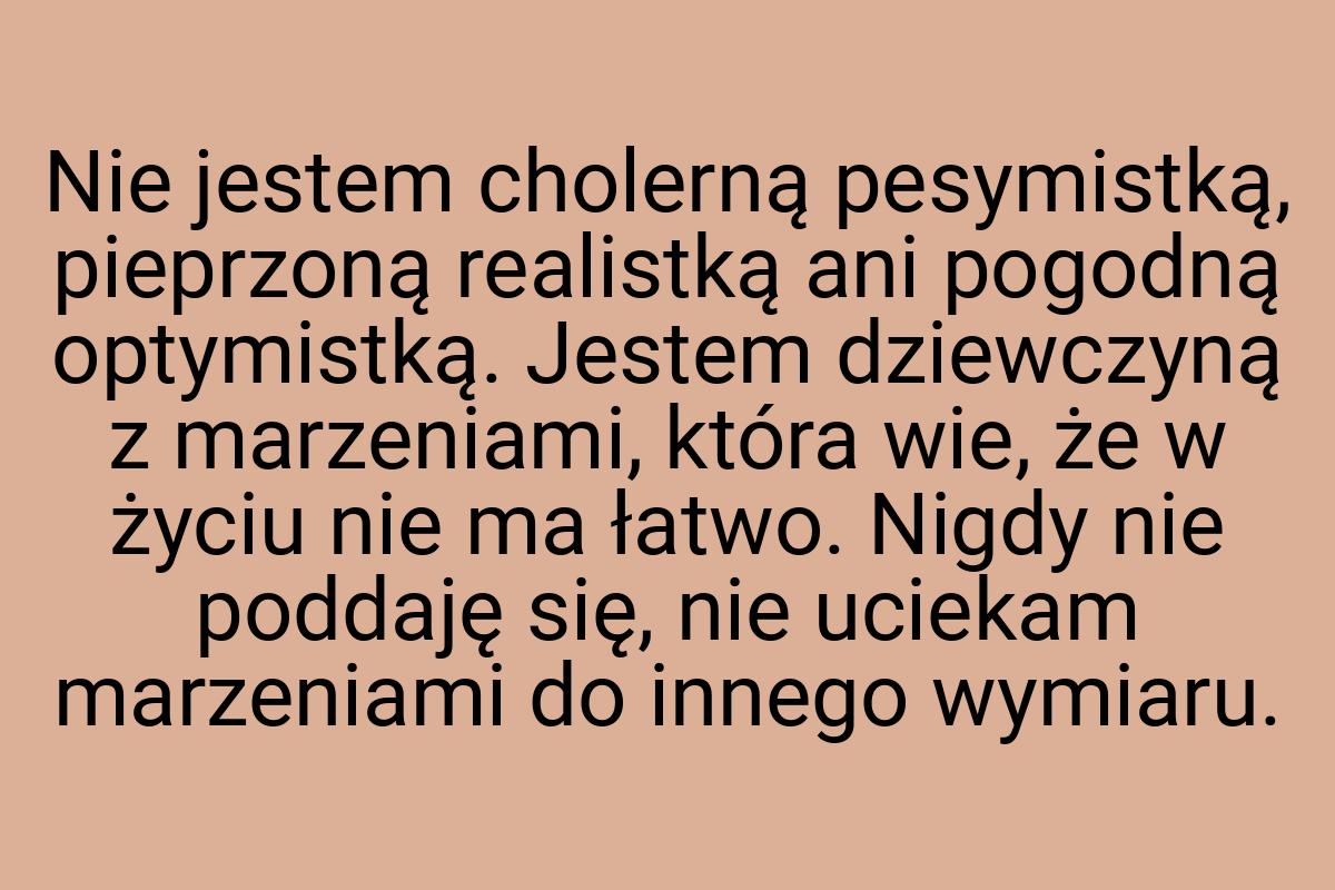 Nie jestem cholerną pesymistką, pieprzoną realistką ani