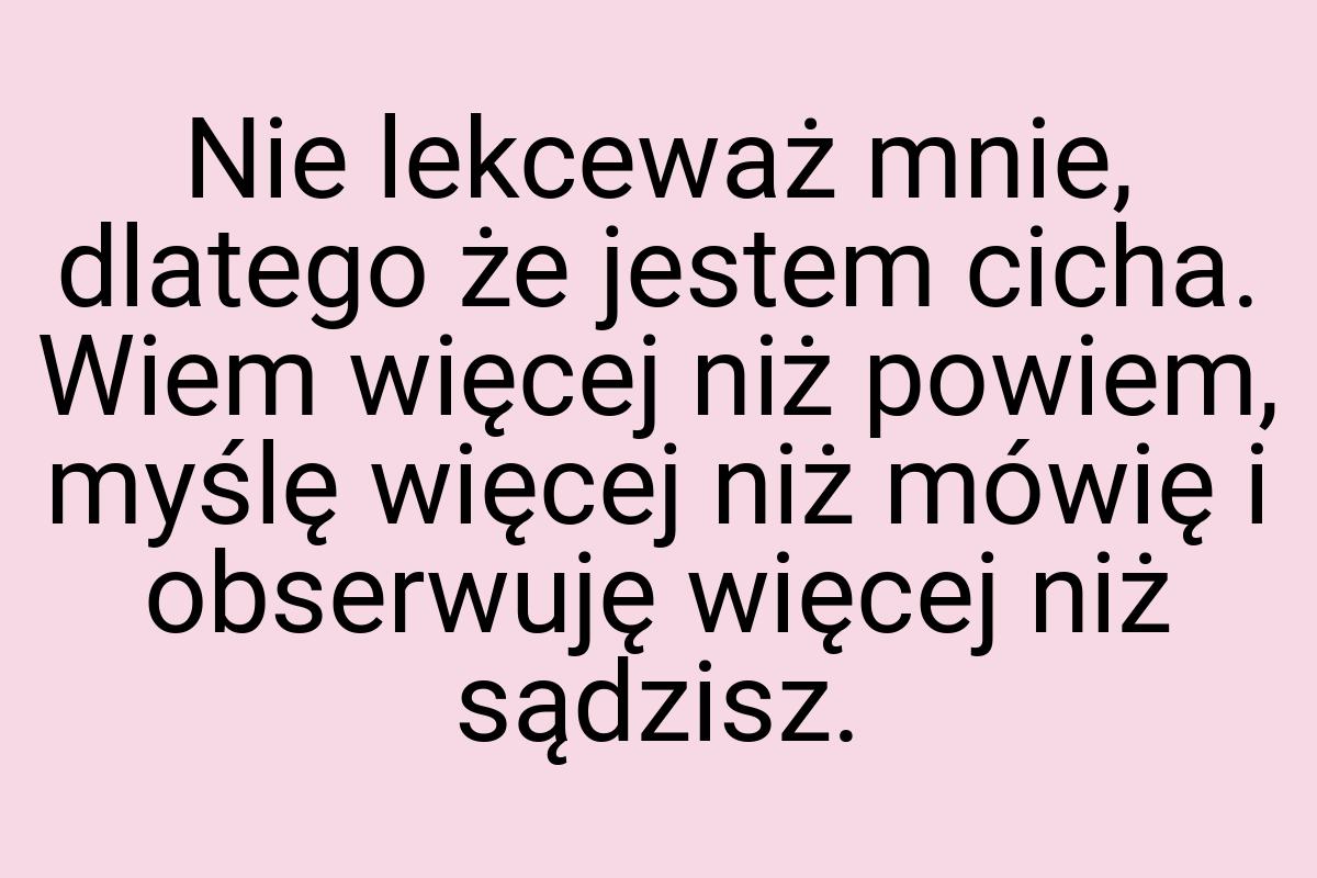 Nie lekceważ mnie, dlatego że jestem cicha. Wiem więcej niż