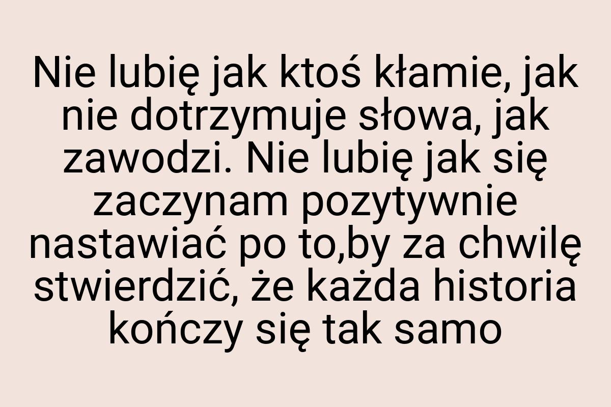 Nie lubię jak ktoś kłamie, jak nie dotrzymuje słowa, jak