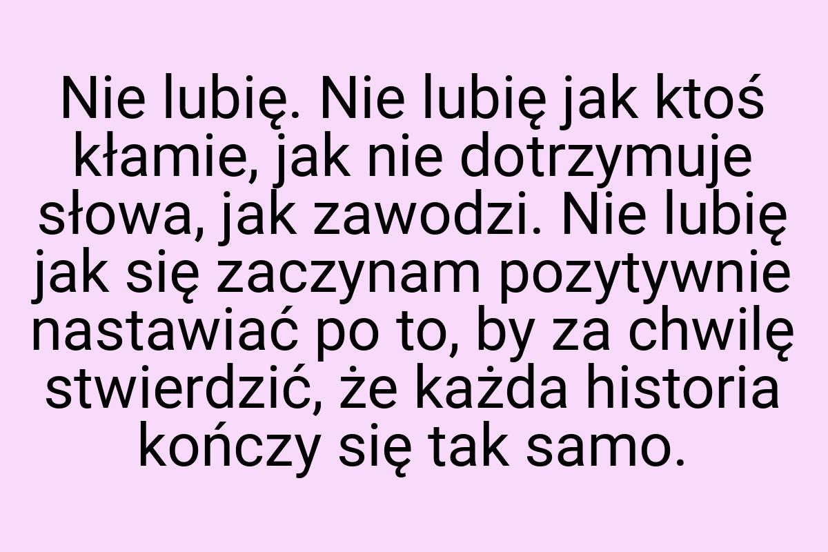 Nie lubię. Nie lubię jak ktoś kłamie, jak nie dotrzymuje