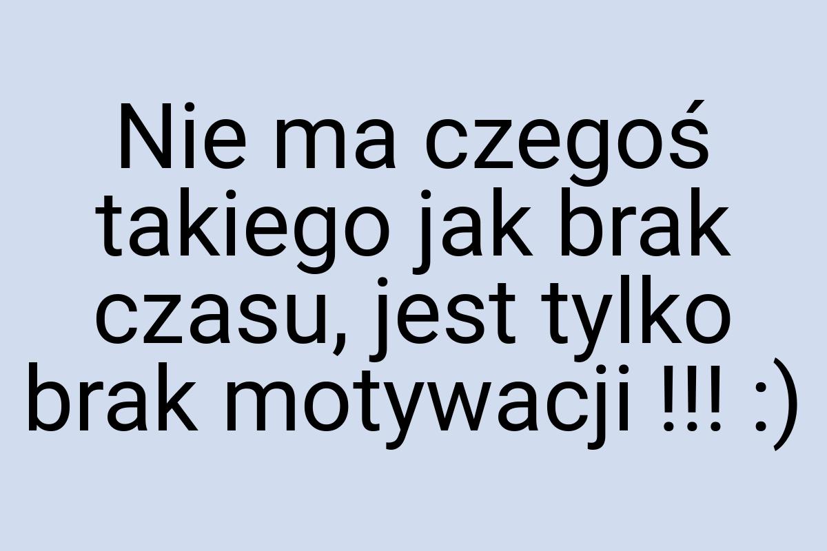 Nie ma czegoś takiego jak brak czasu, jest tylko brak