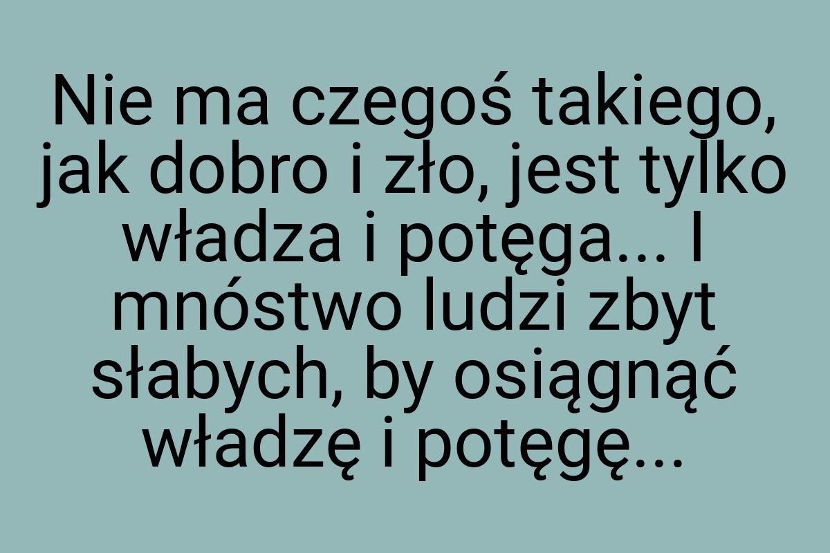 Nie ma czegoś takiego, jak dobro i zło, jest tylko władza i