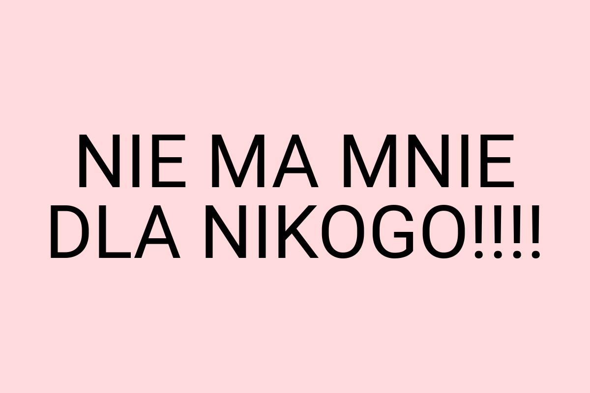 NIE MA MNIE DLA NIKOGO