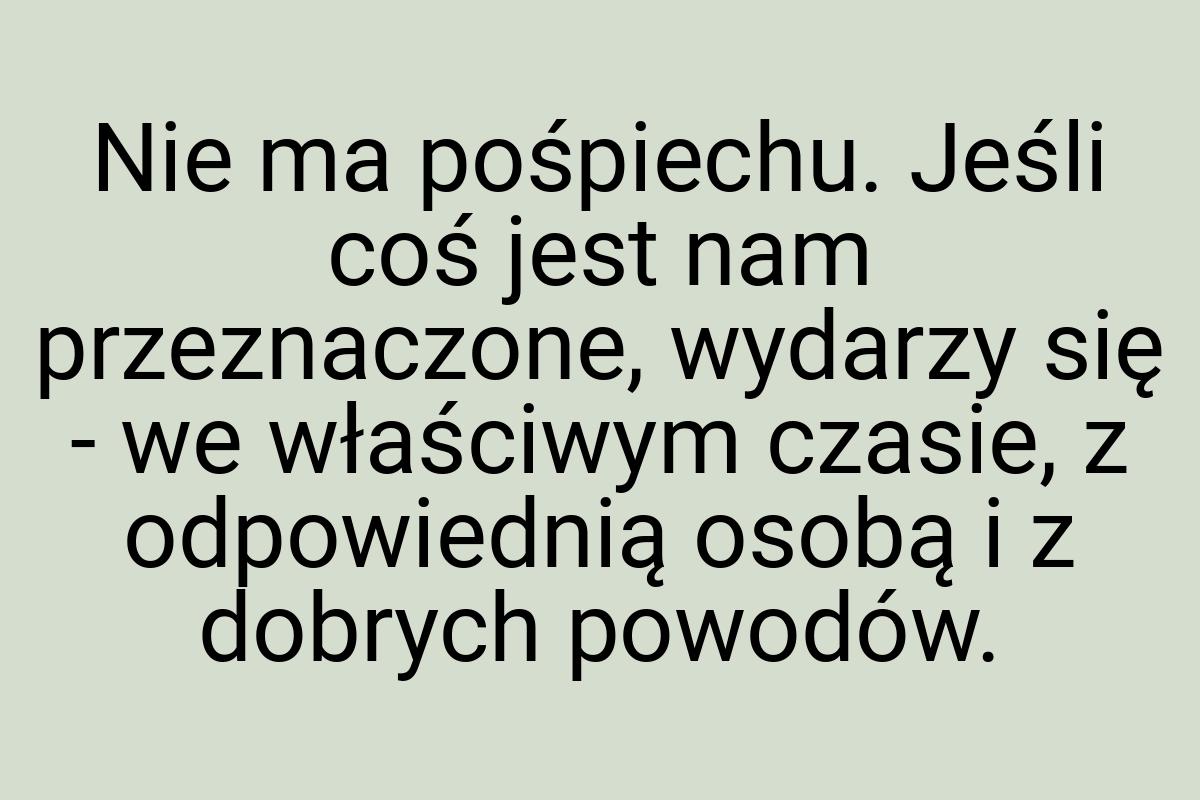 Nie ma pośpiechu. Jeśli coś jest nam przeznaczone, wydarzy