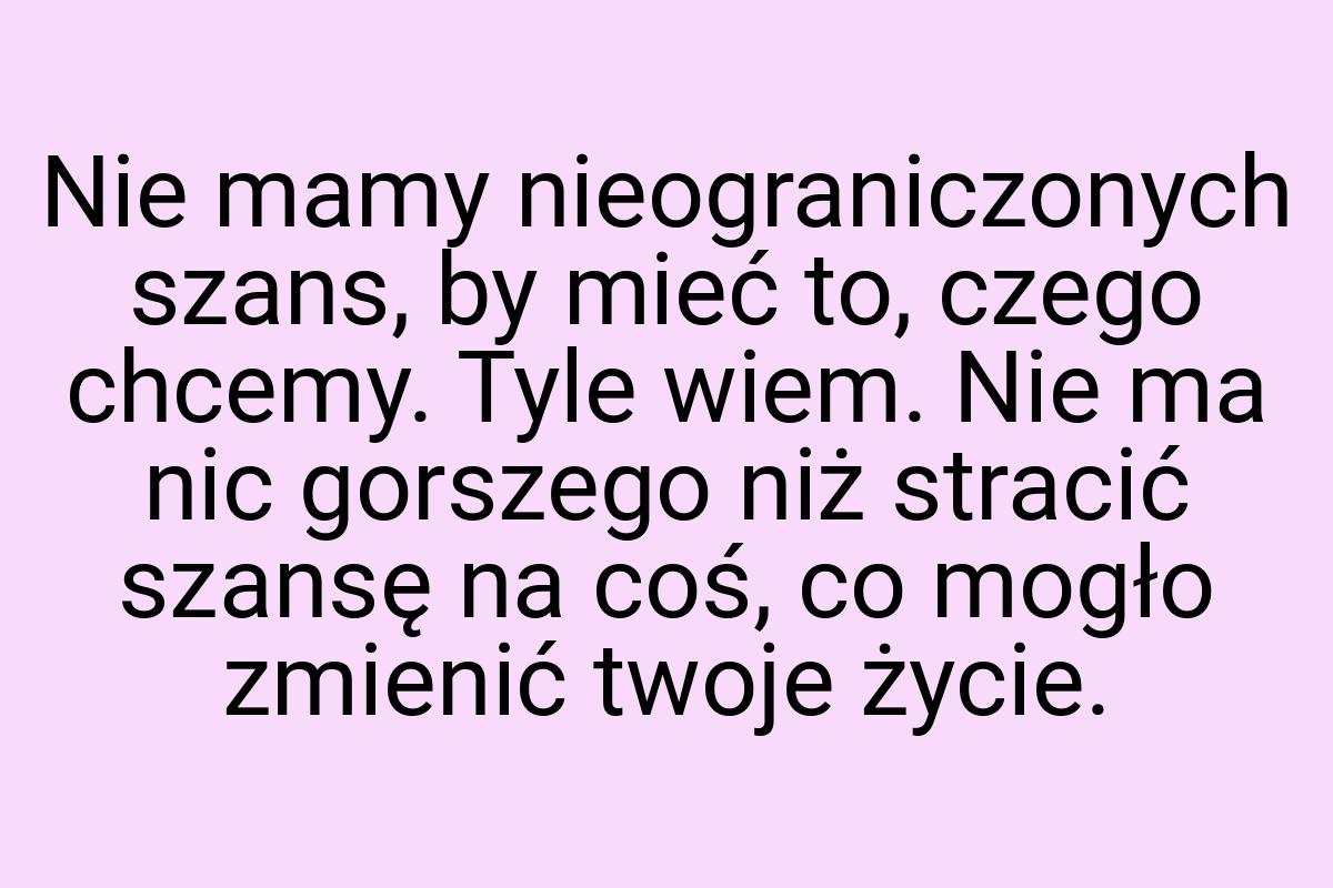 Nie mamy nieograniczonych szans, by mieć to, czego chcemy