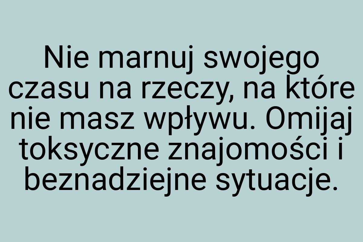 Nie marnuj swojego czasu na rzeczy, na które nie masz