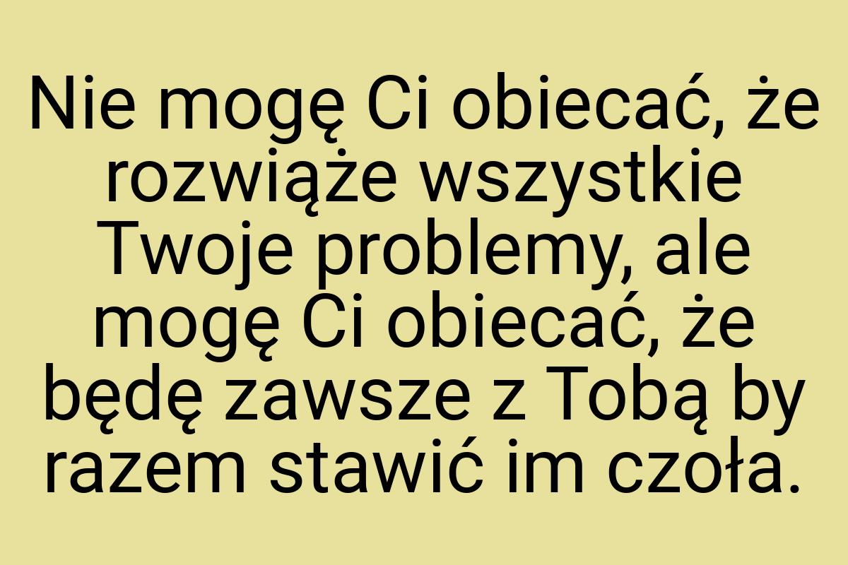 Nie mogę Ci obiecać, że rozwiąże wszystkie Twoje problemy
