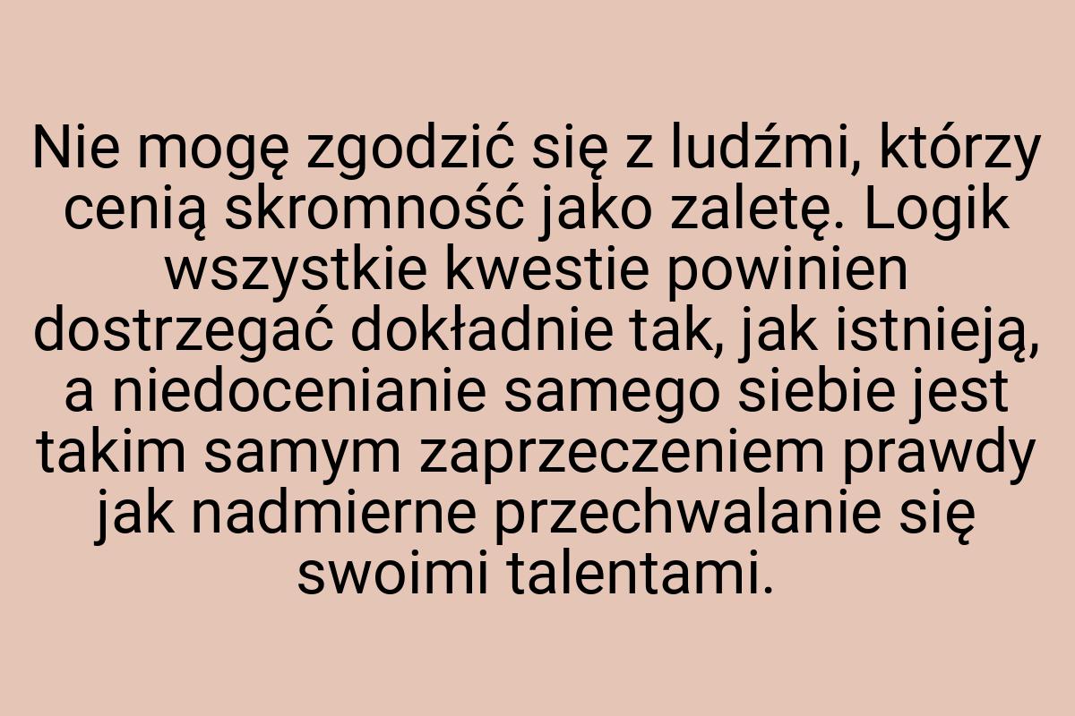 Nie mogę zgodzić się z ludźmi, którzy cenią skromność jako