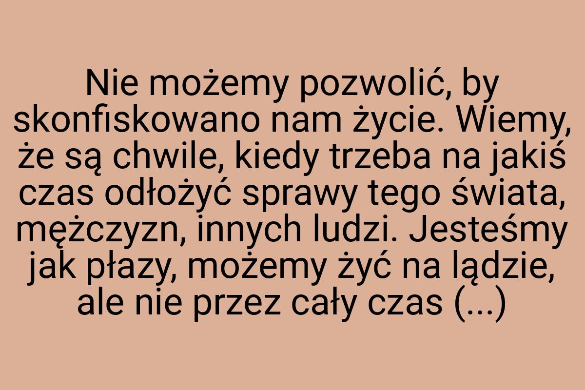 Nie możemy pozwolić, by skonfiskowano nam życie. Wiemy, że