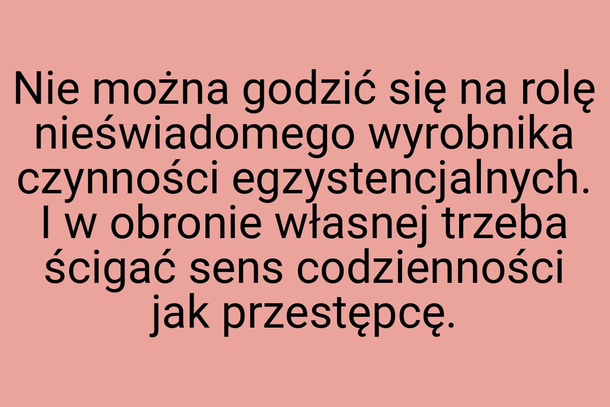 Nie można godzić się na rolę nieświadomego wyrobnika