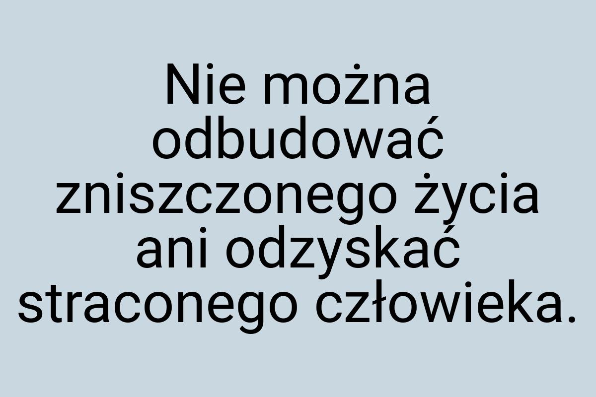 Nie można odbudować zniszczonego życia ani odzyskać