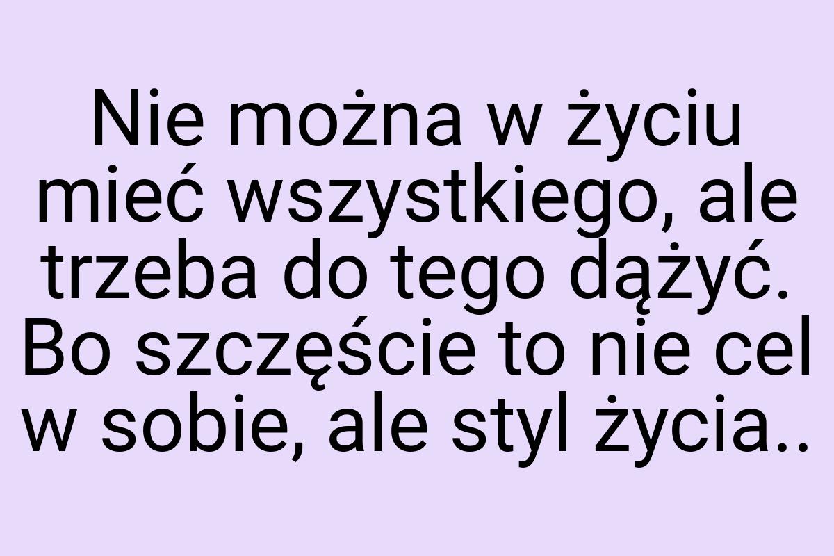 Nie można w życiu mieć wszystkiego, ale trzeba do tego