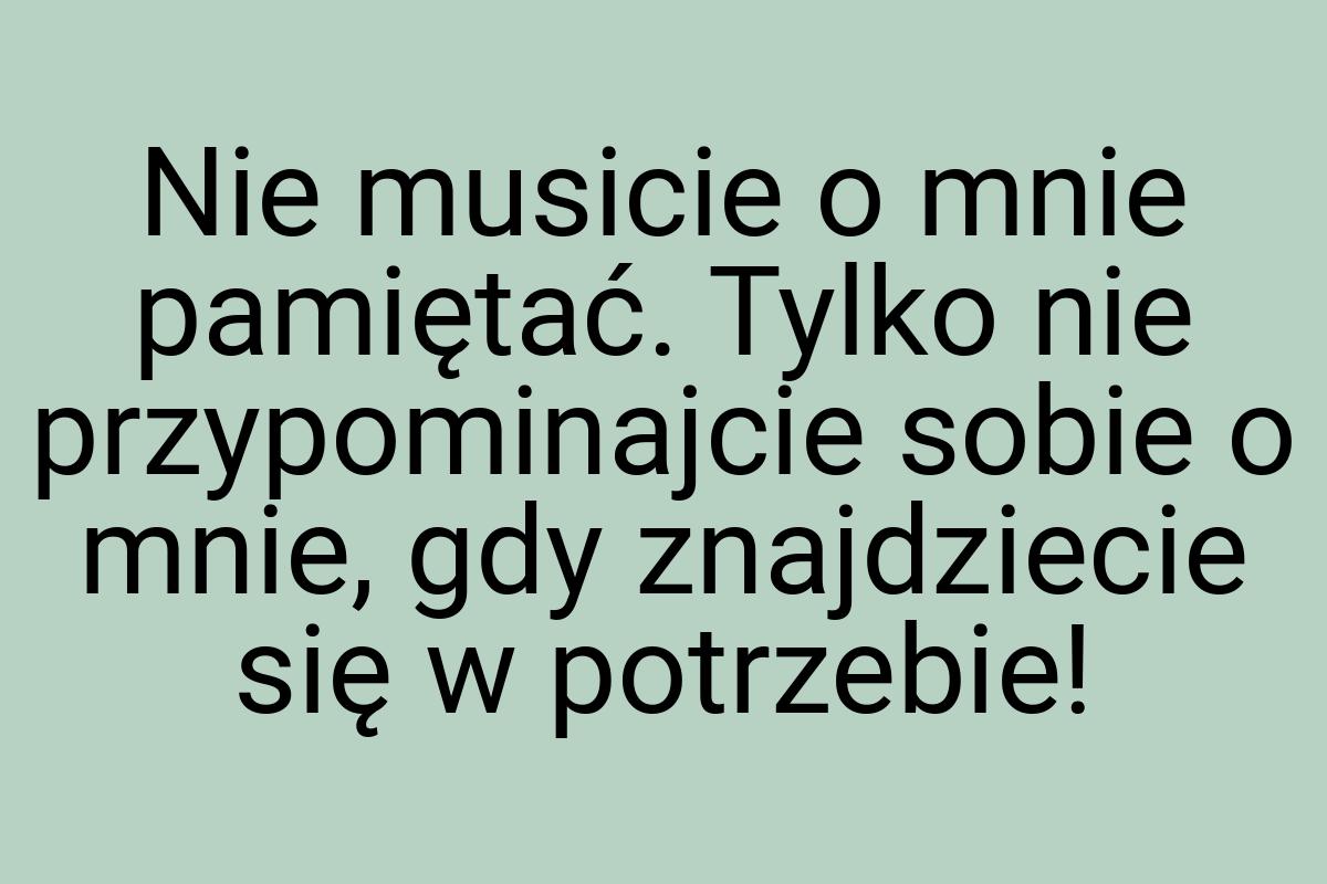 Nie musicie o mnie pamiętać. Tylko nie przypominajcie sobie