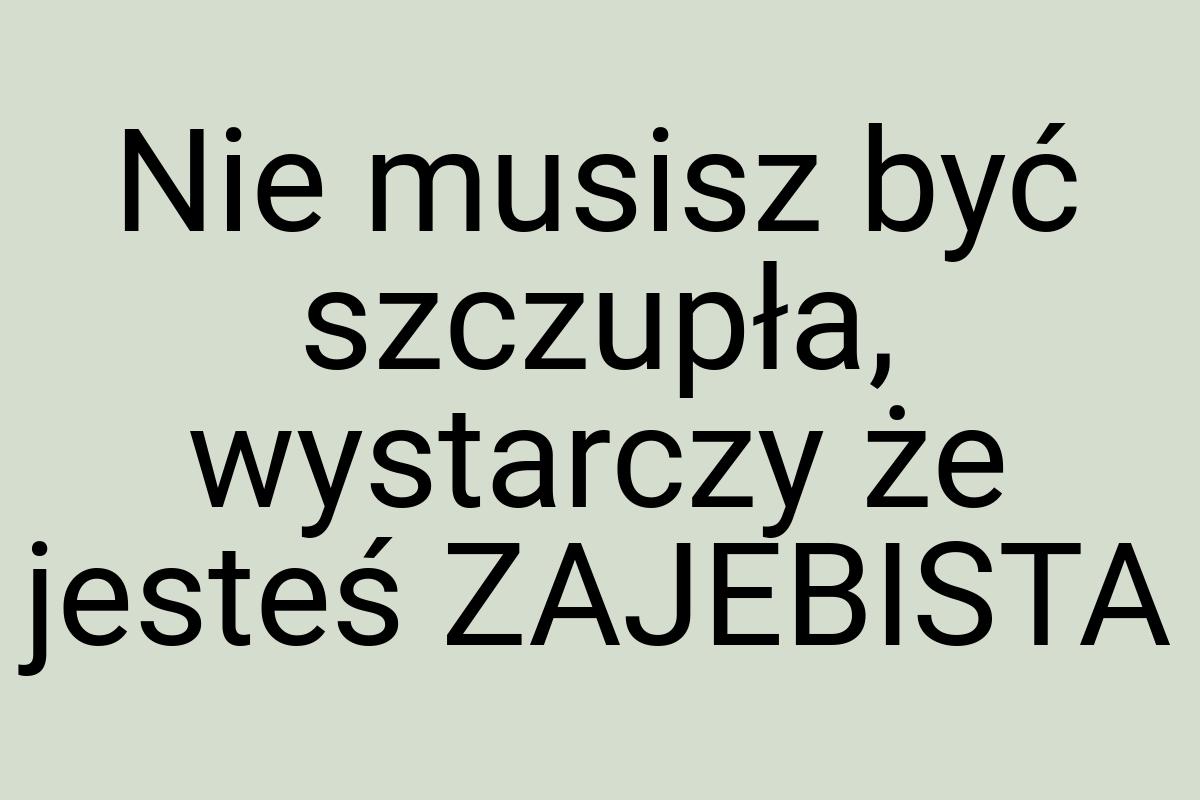 Nie musisz być szczupła, wystarczy że jesteś ZAJEBISTA