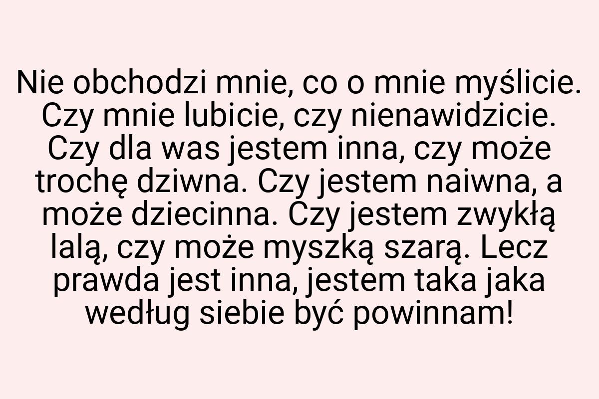 Nie obchodzi mnie, co o mnie myślicie. Czy mnie lubicie