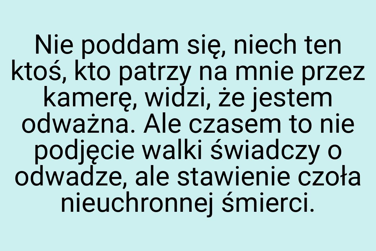 Nie poddam się, niech ten ktoś, kto patrzy na mnie przez