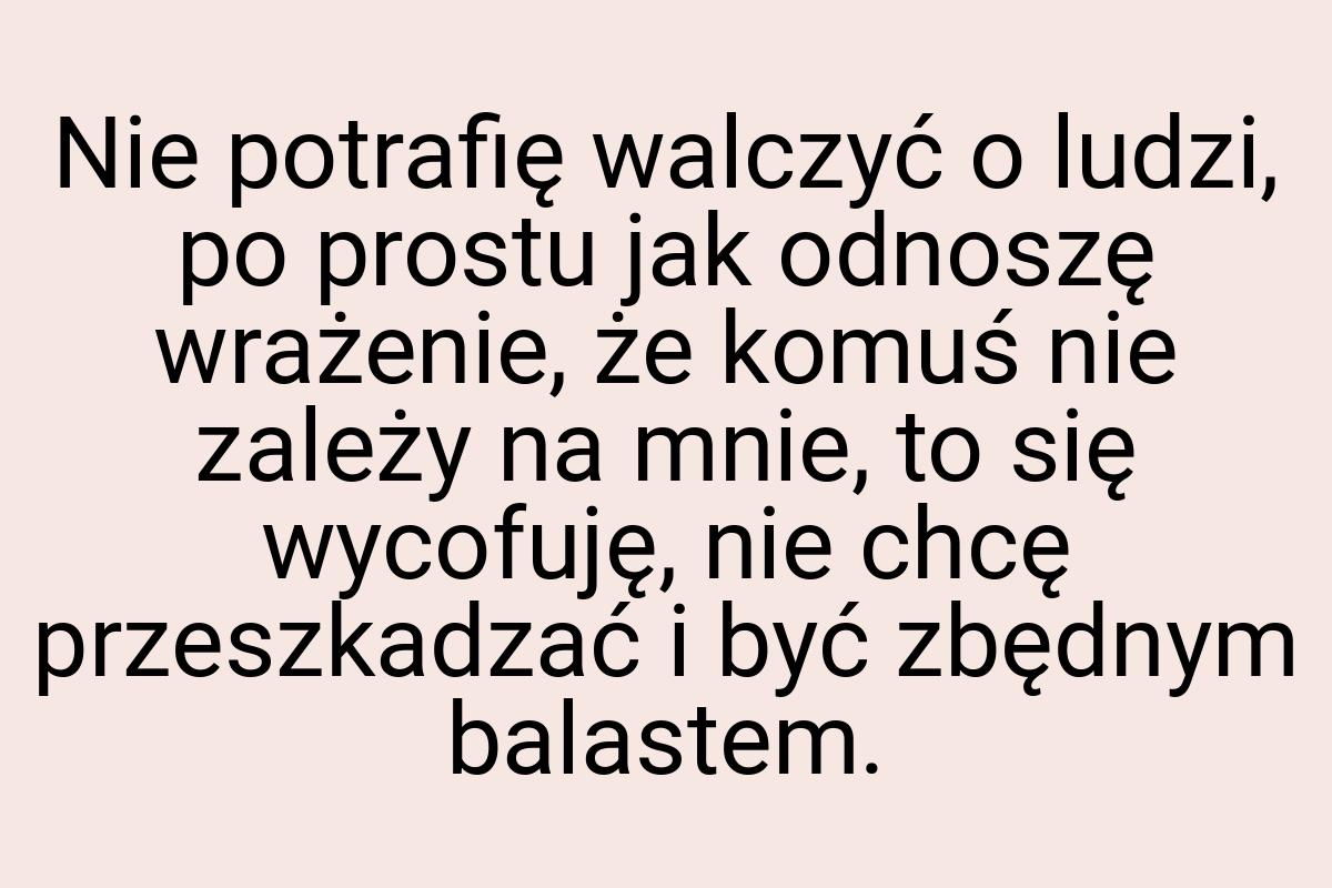 Nie potrafię walczyć o ludzi, po prostu jak odnoszę